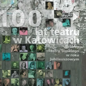 100 lat teatru w Katowicach. Aktorzy Teatru Śląskiego w roku jubileuszowym Oferta limitowana