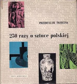 250 razy o sztuce polskiej. Malarstwo - grafika - rzeźba - rzemiosło artystyczne Nowość