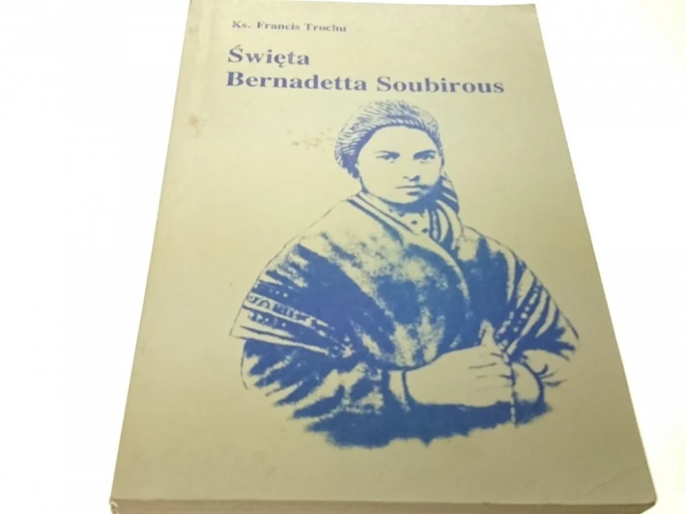 ŚWIĘTA BERNADETTA SOUBIROUS - Ks. Francis Trochu Nowy