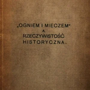 ,,OGNIEM I MIECZEM” A RZECZYWISTOŚĆ HISTORYCZNA - Olgierd Górka Premium