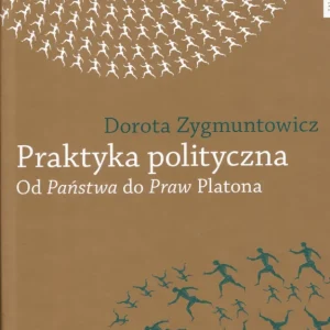Zygmuntowicz D.: Praktyka polityczna Od Państwa do Praw Platona Do wyczerpania zapasów