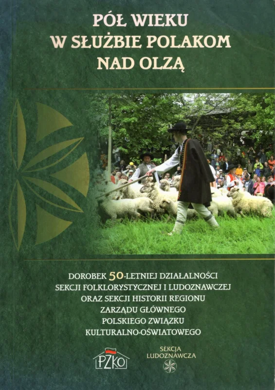 Wyprzedaż Pół wieku w służbie polakom nad Olzą Dorobek 50-letniej działalności sekcji folklorystycznej i ludoznawczej oraz sekcji historii regionu Zarządu Głównego Polskiego Związku Kulturalno-Oświatowego