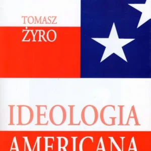 Żyro T.: Ideologia Americana u źródeł przekonań politycznych Hit cenowy